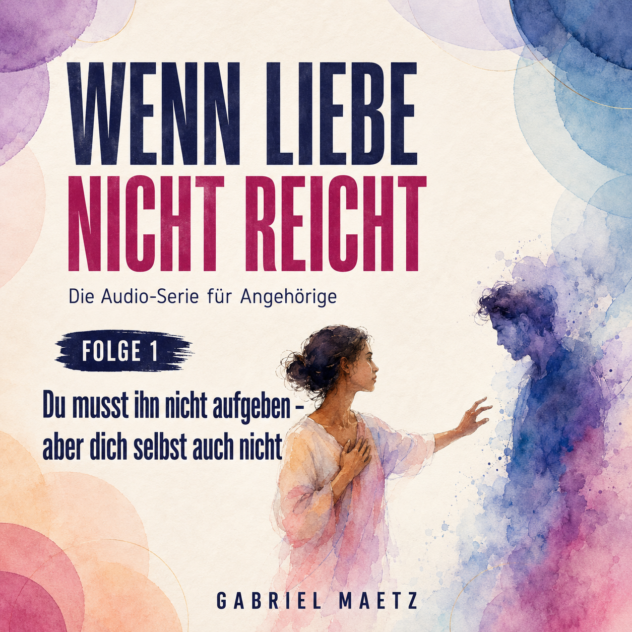 Wenn Liebe nicht reicht – Folge 1: Du musst ihn nicht aufgeben – aber dich selbst auch nicht