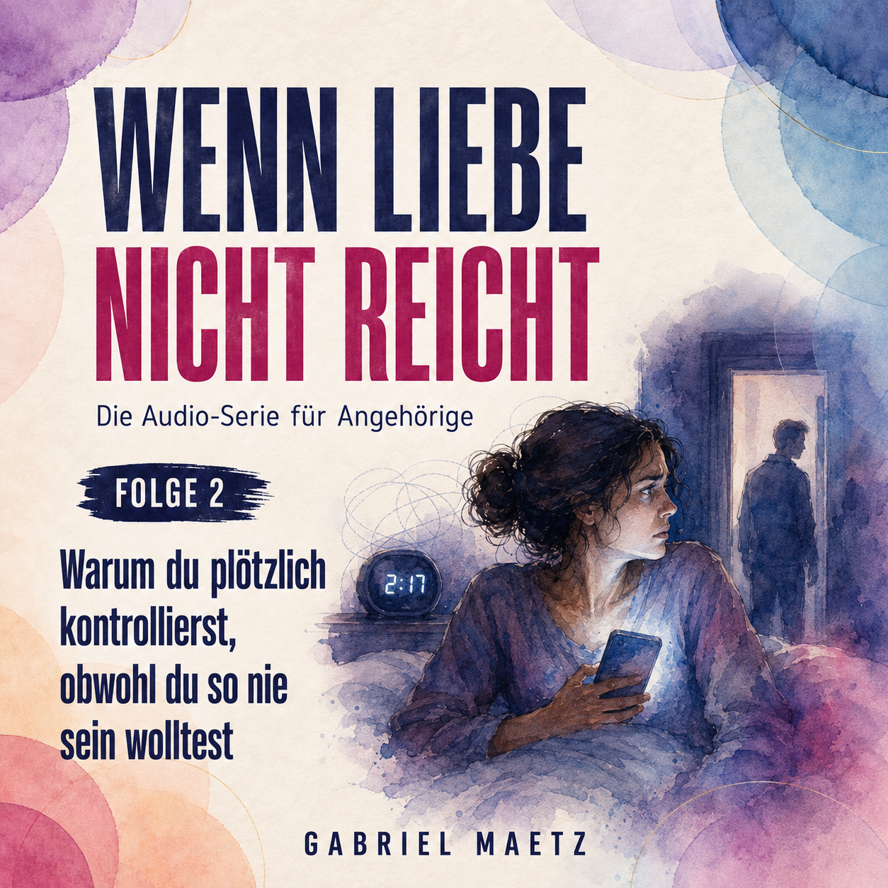 Wenn Liebe nicht reicht – Folge 2: Warum du plötzlich kontrollierst, obwohl du so nie sein wolltest