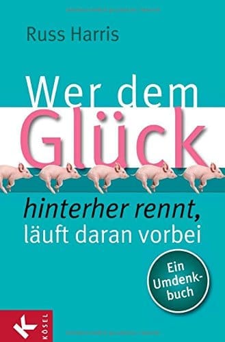 Buchcover: Wer dem Glück hinterherrennt, läuft daran vorbei von Russ Harris